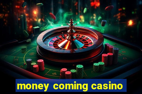 money coming casino