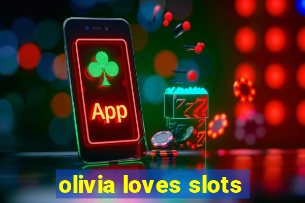 olivia loves slots