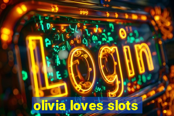 olivia loves slots