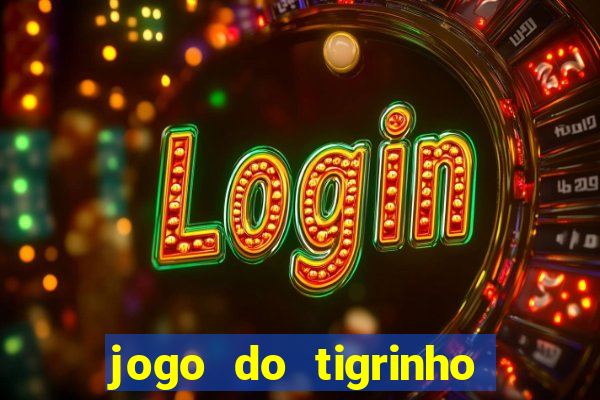 jogo do tigrinho da dinheiro