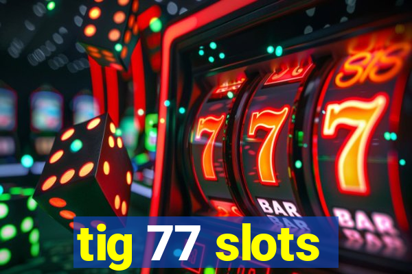 tig 77 slots