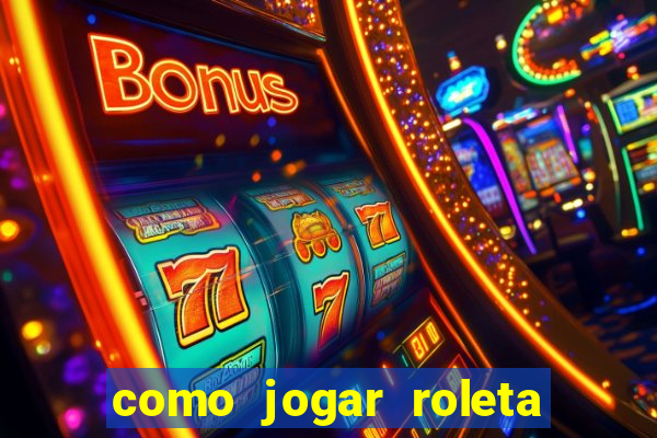 como jogar roleta cassino online