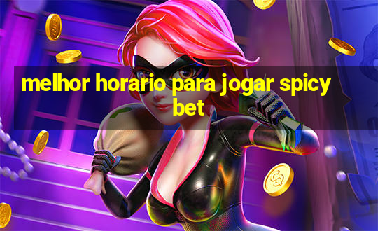 melhor horario para jogar spicy bet