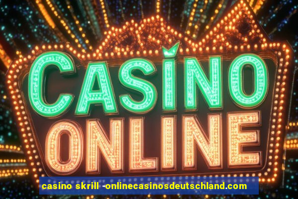 casino skrill -onlinecasinosdeutschland.com