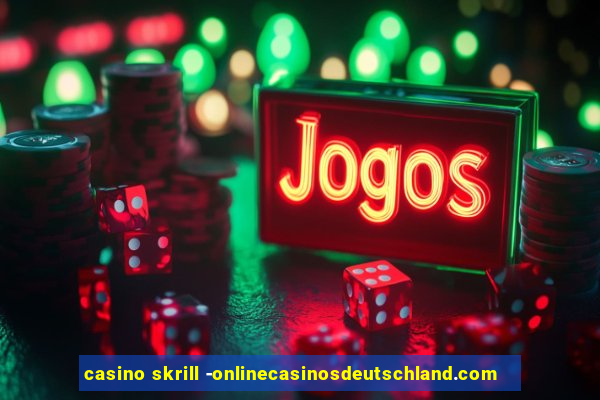 casino skrill -onlinecasinosdeutschland.com