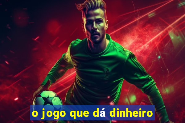 o jogo que dá dinheiro