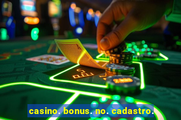 casino. bonus. no. cadastro.