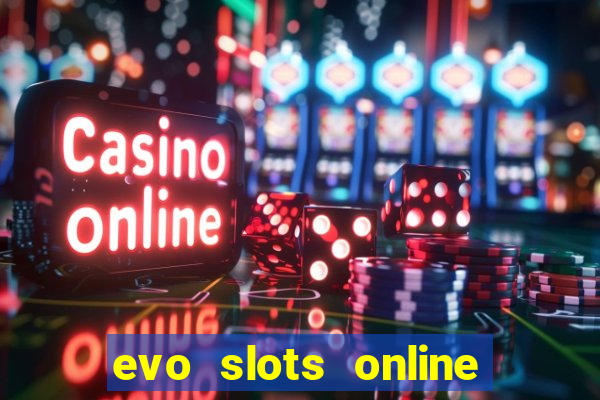 evo slots online casino 777