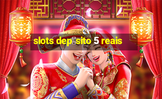 slots dep贸sito 5 reais