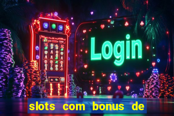 slots com bonus de cadastro sem depósito