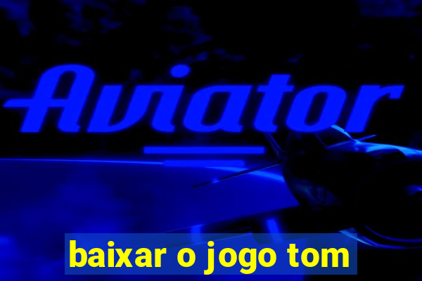 baixar o jogo tom