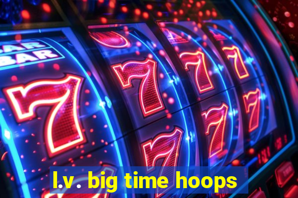 l.v. big time hoops