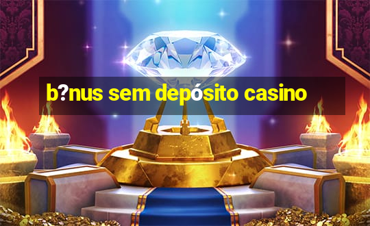 b?nus sem depósito casino