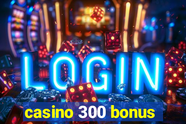 casino 300 bonus