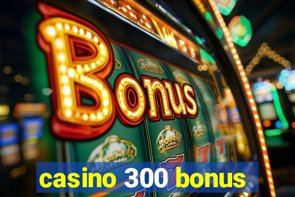 casino 300 bonus