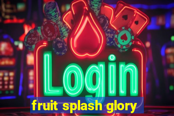 fruit splash glory