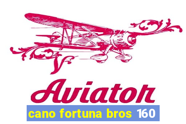 cano fortuna bros 160