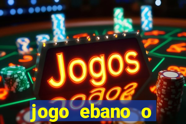 jogo ebano o regresso do rei