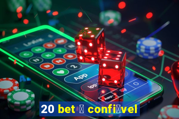 20 bet 茅 confi谩vel