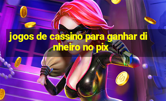 jogos de cassino para ganhar dinheiro no pix