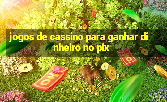 jogos de cassino para ganhar dinheiro no pix