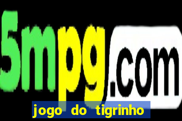 jogo do tigrinho de aposta