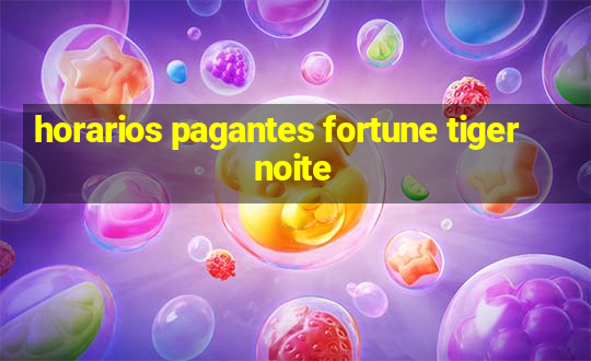 horarios pagantes fortune tiger noite