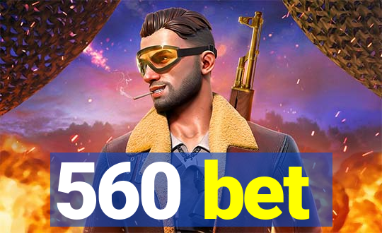 560 bet