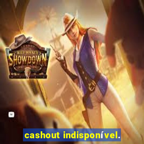 cashout indisponível.