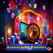 e soccer battle 8 minutos