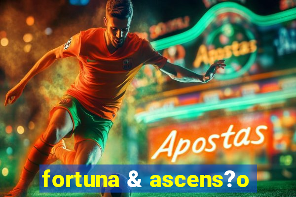 fortuna & ascens?o