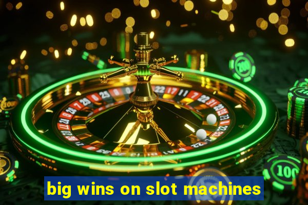 big wins on slot machines