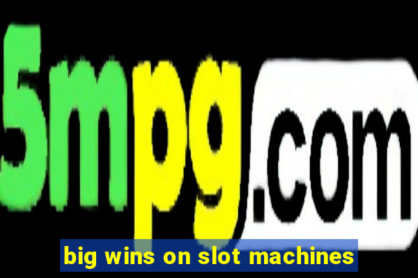 big wins on slot machines