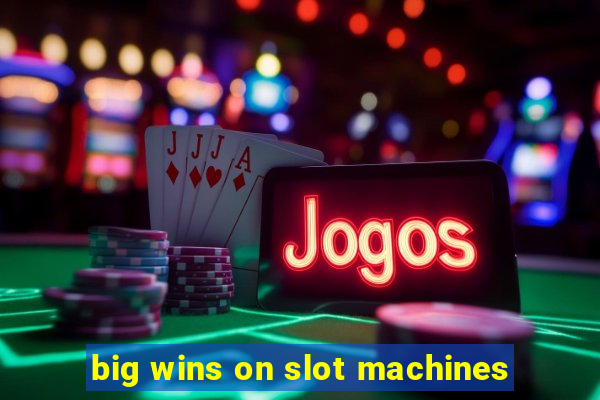 big wins on slot machines