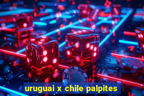 uruguai x chile palpites