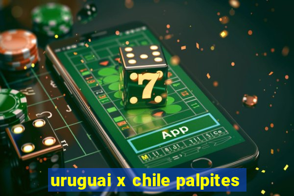 uruguai x chile palpites