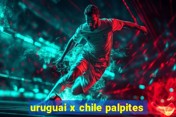 uruguai x chile palpites