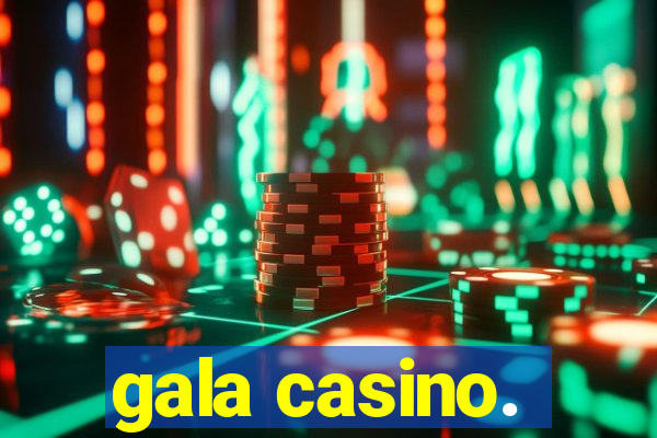 gala casino.