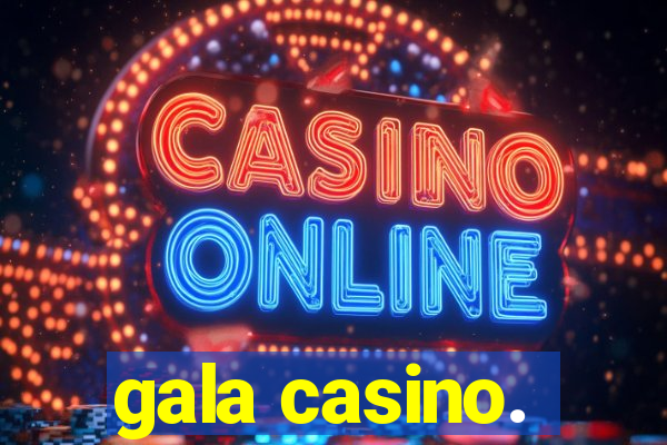 gala casino.