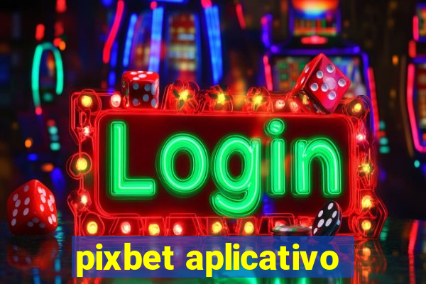 pixbet aplicativo