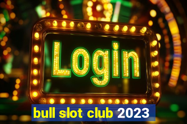 bull slot club 2023