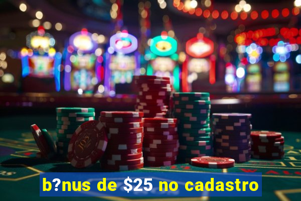 b?nus de $25 no cadastro