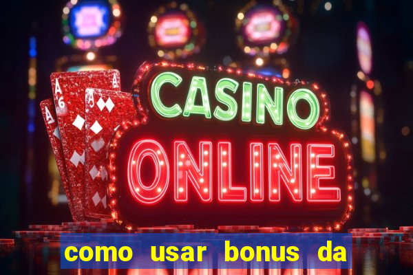 como usar bonus da vai de bet