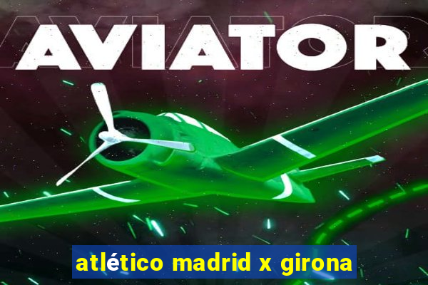 atlético madrid x girona