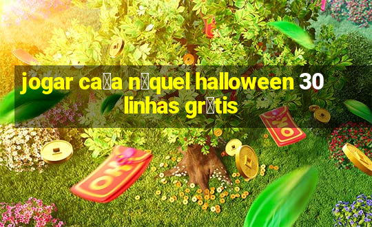 jogar ca莽a n铆quel halloween 30 linhas gr谩tis