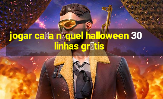 jogar ca莽a n铆quel halloween 30 linhas gr谩tis