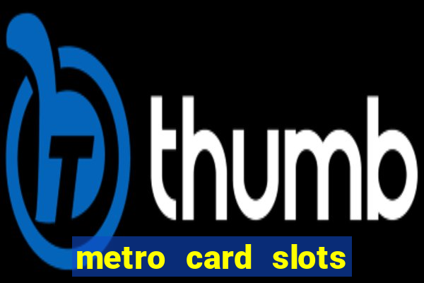 metro card slots 777 club game