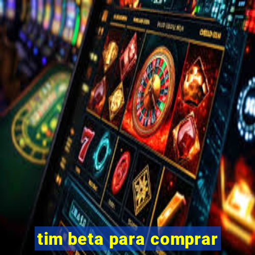 tim beta para comprar