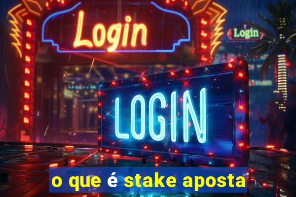 o que é stake aposta