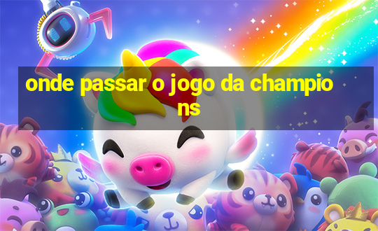 onde passar o jogo da champions